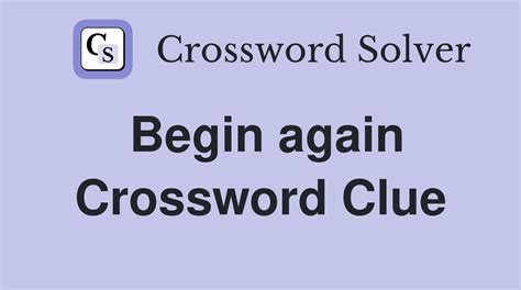 begin again crossword clue|Begin Again Crossword Clue 